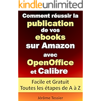 Comment réussir la publication de vos ebooks sur Amazon avec OpenOffice et Calibre: Facile et Gratuit. Toutes les étapes… book cover