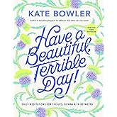 Have a Beautiful, Terrible Day!: Daily Meditations for the Ups, Downs & In-Betweens