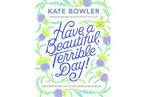 Have a Beautiful, Terrible Day!: Daily Meditations for the Ups, Downs & In-Betweens