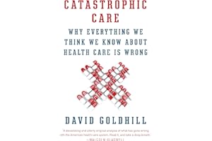 Catastrophic Care: How American Health Care Killed My Father--and How We Can Fix It
