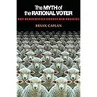 The Myth of the Rational Voter: Why Democracies Choose Bad Policies - New Edition
