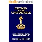 Destined to Be Unstoppable: How to Thrive No Matter What Life Throws at You