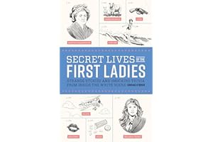 Secret Lives of the First Ladies: Strange Stories and Shocking Trivia From Inside the White House