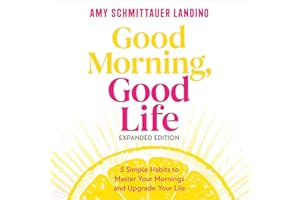 Good Morning, Good Life Expanded Edition: 5 Simple Habits to Master Your Mornings and Upgrade Your Life