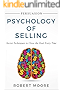 Persuasion: Psychology of Selling - Secret Techniques To Close The Deal Every Time (Persuasion, Influence)