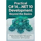 Practical C# 14 and .NET 10 Development Beyond the Basics: Design Maintainable Applications, Build Robust APIs, and Apply Professional .NET Practices ... C# 14 and .NET 10 Developer Series Book 2)