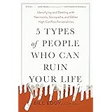 5 Types of People Who Can Ruin Your Life: Identifying and Dealing with Narcissists, Sociopaths, and Other High-Conflict Perso