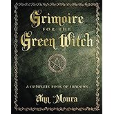 Grimoire for the Green Witch: A Complete Book of Shadows (Green Witchcraft Series, 5)