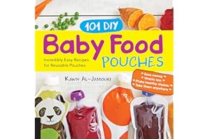101 DIY Baby Food Pouches: Incredibly Easy Recipes for Reusable Pouches