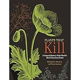 Plants That Kill: A Natural History of the World's Most Poisonous Plants