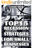 Top 15 Recession Marketing Strategies For Small Businesses: Rationed Short Guide For Mature Minds That Seek Good Advice And Not To Be Lectured (Easy To Read, Straight To The Point, Zero Fluff)