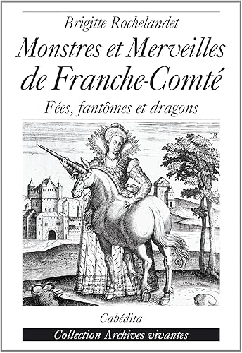 Download Monstres et merveilles de la Franche-Comté : Fées, fantômes et dragons PDF