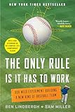 The Only Rule Is It Has to Work: Our Wild Experiment Building a New Kind of Baseball Team