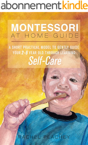 Download Montessori at Home Guide: A Short Practical Model to Gently Guide Your 2 to 6-Year-Old Through Learning Self-Care (English Edition) PDF