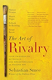 The Art of Rivalry: Four Friendships, Betrayals, and Breakthroughs in Modern Art