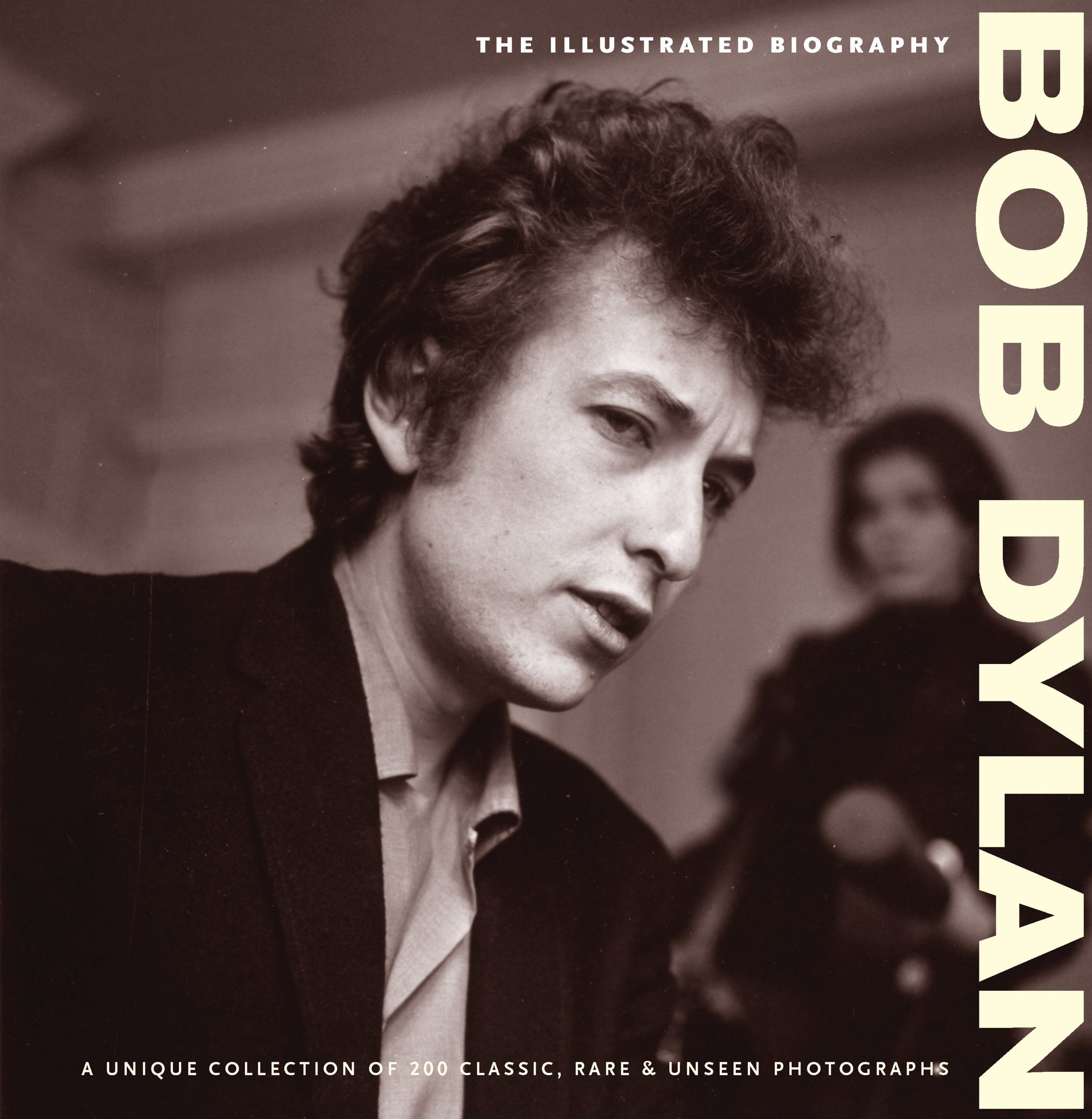 BOB DYLAN: The Illustrated Biography (Classic Rare & Unseen)