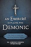 An Exorcist Explains the Demonic: The Antics of Satan and His Army of Fallen Angels