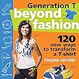 Generation T: Beyond Fashion: 120 New Ways to Transform a T-shirt