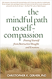 The Mindful Path to Self-Compassion: Freeing Yourself from Destructive Thoughts and Emotions
