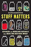 Stuff Matters: Exploring the Marvelous Materials That Shape Our Man-Made World