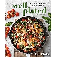 The Well Plated Cookbook: Fast, Healthy Recipes You'll Want to Eat