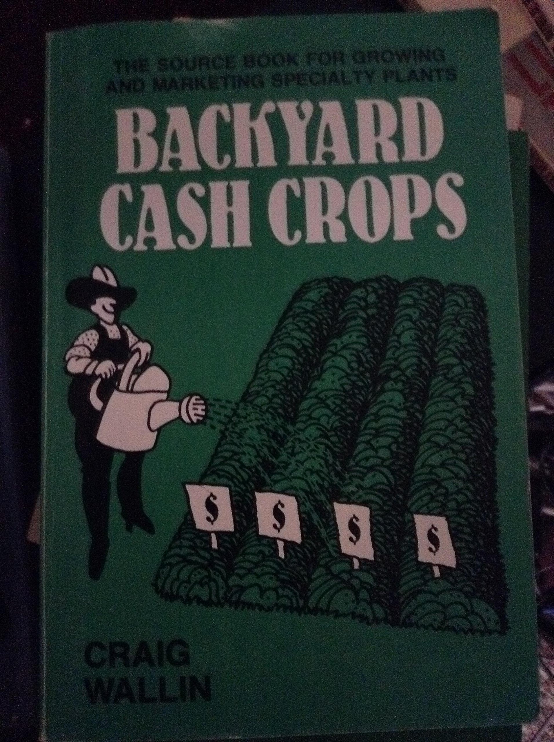 Backyard Cash Crops The Sourcebook For Growing And Selling Over