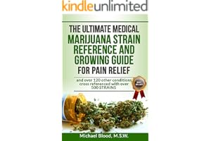THE ULTIMATE MEDICAL MARIJUANA STRAIN REFERENCE AND GROWING GUIDE: for Pain and over 120 other conditions