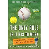 The Only Rule Is It Has to Work: Our Wild Experiment Building a New Kind of Baseball Team [Includes a New Afterword]