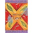 The Mastery of Love: A Practical Guide to the Art of Relationship: A Toltec Wisdom Book