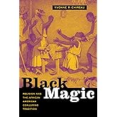 Black Magic: Religion and the African American Conjuring Tradition