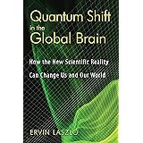 Quantum Shift in the Global Brain: How the New Scientific Reality Can Change Us and Our World