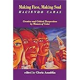 Making Face, Making Soul/Haciendo Caras: Creative and Critical Perspectives of Feminists of Color