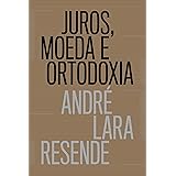 Juros, moeda e ortodoxia - Teorias monetárias e controvérsias políticas
