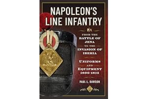 Napoleon's Line Infantry - From the Battle of Jena to the Invasion of Iberia: Uniforms and Equipment