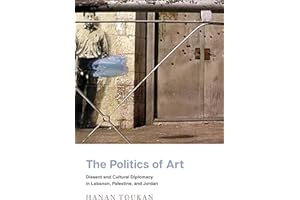 The Politics of Art: Dissent and Cultural Diplomacy in Lebanon, Palestine, and Jordan (Stanford Studies in Middle Eastern and