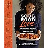 Soul Food Love: Healthy Recipes Inspired by One Hundred Years of Cooking in a Black Family : A Cookbook
