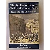 The Decline of Eastern Christianity Under Islam: From Jihad to Dhimmitude : Seventh-Twentieth Century
