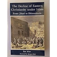 The Decline of Eastern Christianity Under Islam: From Jihad to Dhimmitude : Seventh-Twentieth Century