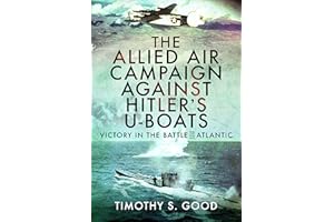 The Allied Air Campaign Against Hitler's U-boats: Victory in the Battle of the Atlantic