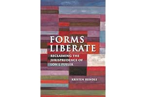Forms Liberate: Reclaiming the Jurisprudence of Lon L Fuller