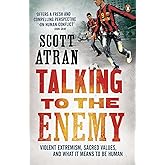 Talking to the Enemy: Violent Extremism, Sacred Values, and What It Means to Be Human