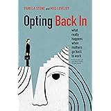 Opting Back In: What Really Happens When Mothers Go Back to Work