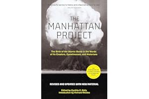 The Manhattan Project: The Birth of the Atomic Bomb in the Words of Its Creators, Eyewitnesses, and Historians