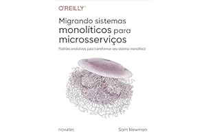 Migrando sistemas monolíticos para microsserviços: Padrões evolutivos para transformar seu sistema monolítico (Portuguese Edi