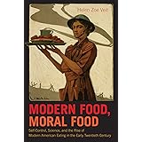 Modern Food, Moral Food: Self-Control, Science, and the Rise of Modern American Eating in the Early Twentieth Century