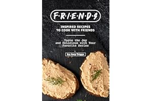 FRIENDS Inspired Recipes to Cook with Friends: Taste the Joy and Delicious with Your Favorite Series