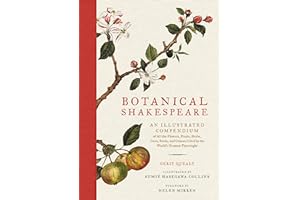 Botanical Shakespeare: An Illustrated Compendium of All the Flowers, Fruits, Herbs, Trees, Seeds, and Grasses Cited by the World's Greatest Playwright