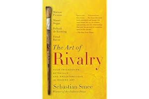 The Art of Rivalry: Four Friendships, Betrayals, and Breakthroughs in Modern Art