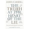 The Truth at the Heart of the Lie: How the Catholic Church Lost Its Soul