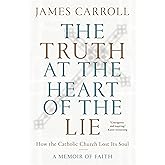 The Truth at the Heart of the Lie: How the Catholic Church Lost Its Soul